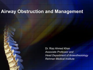 Airway Obstruction and Management Dr. Riaz Ahmed Khan Associate Professor and  Head Department of Anaesthesiology Rehman Medical Institute 