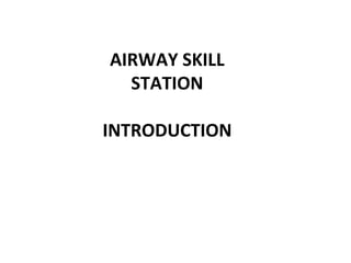 AIRWAY SKILL
STATION
INTRODUCTION
 