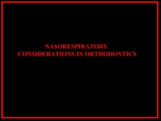 NASORESPIRATORY
CONSIDERATIONS IN ORTHODONTICS
 