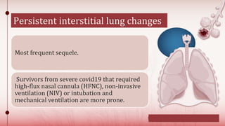 Illustration by Smart-Servier Medical Art
Persistent interstitial lung changes
Most frequent sequele.
Survivors from severe covid19 that required
high-flux nasal cannula (HFNC), non-invasive
ventilation (NIV) or intubation and
mechanical ventilation are more prone.
 