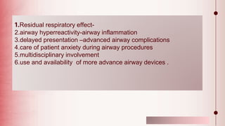 Illustration by Smart-Servier Medical Art
1.Residual respiratory effect-
2.airway hyperreactivity-airway inflammation
3.delayed presentation –advanced airway complications
4.care of patient anxiety during airway procedures
5.multidisciplinary involvement
6.use and availability of more advance airway devices .
 