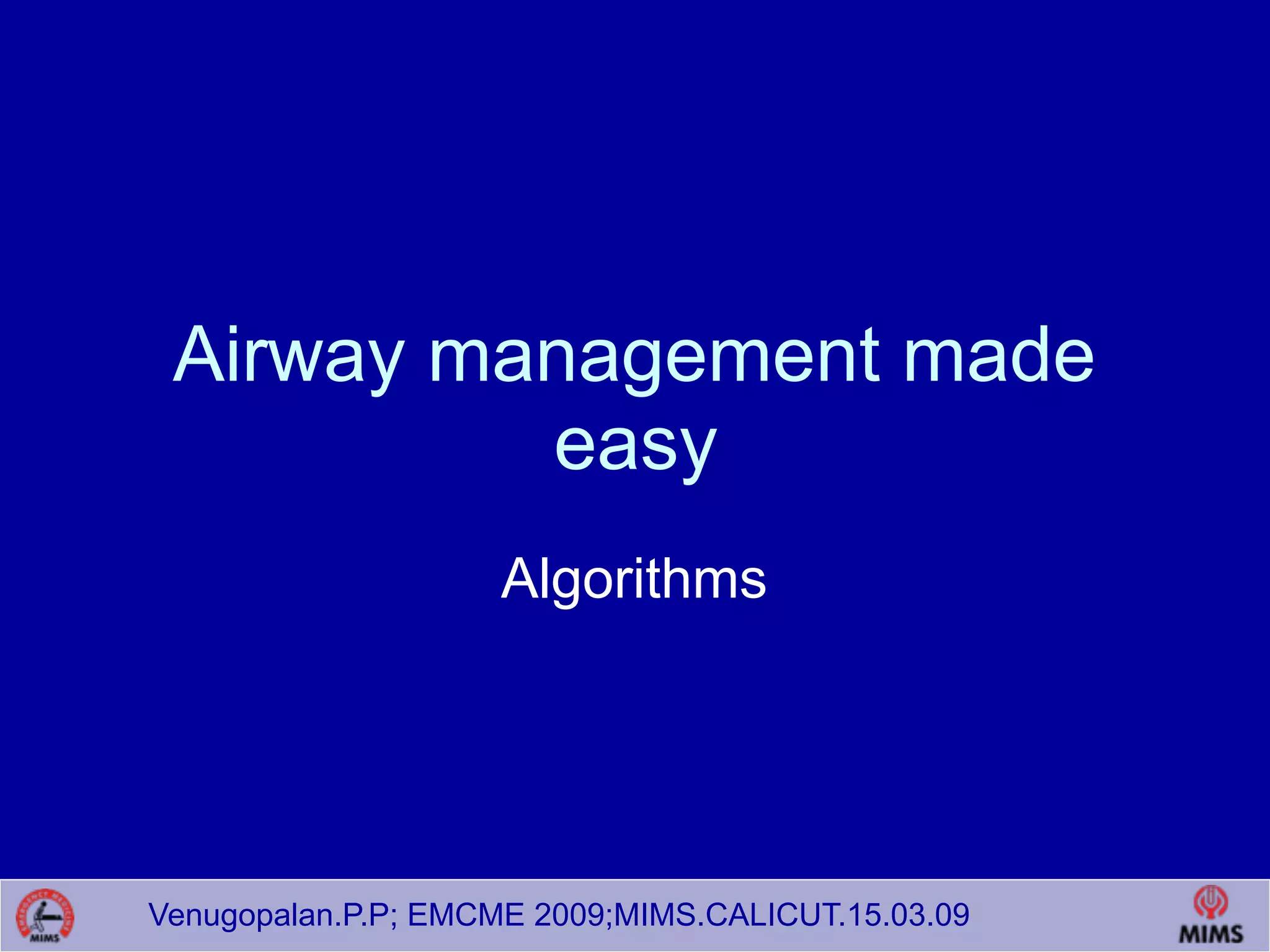 Venugopalan.P.P; EMCME 2009;MIMS.CALICUT.15.03.09
Airway management made
easy
Algorithms
 