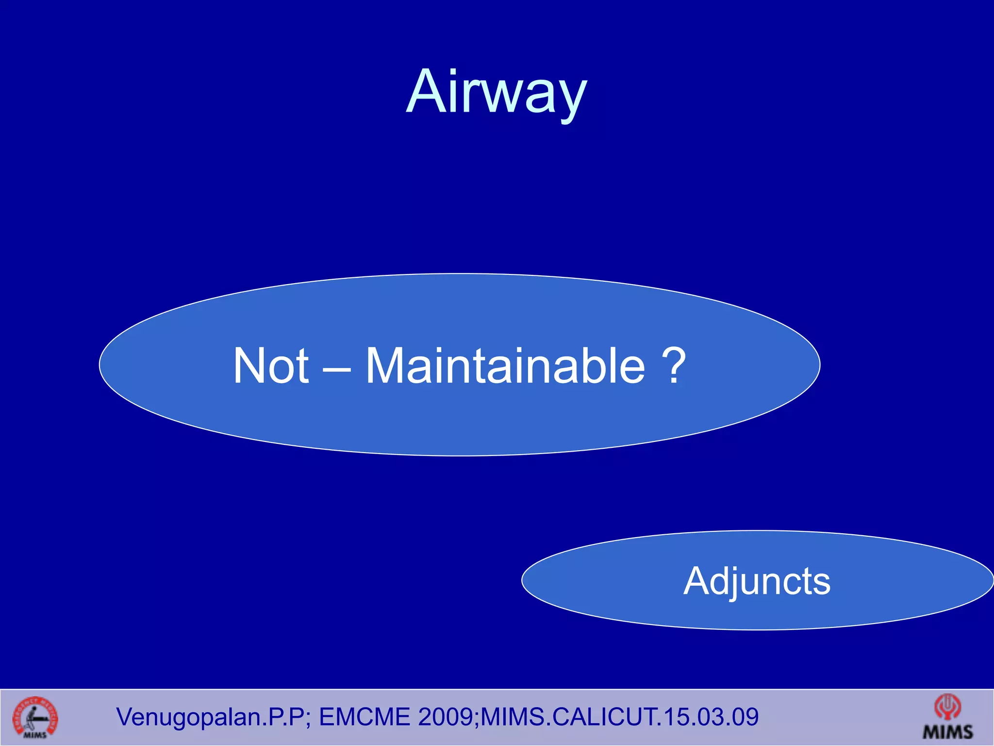Venugopalan.P.P; EMCME 2009;MIMS.CALICUT.15.03.09
Airway
Not – Maintainable ?
Adjuncts
 