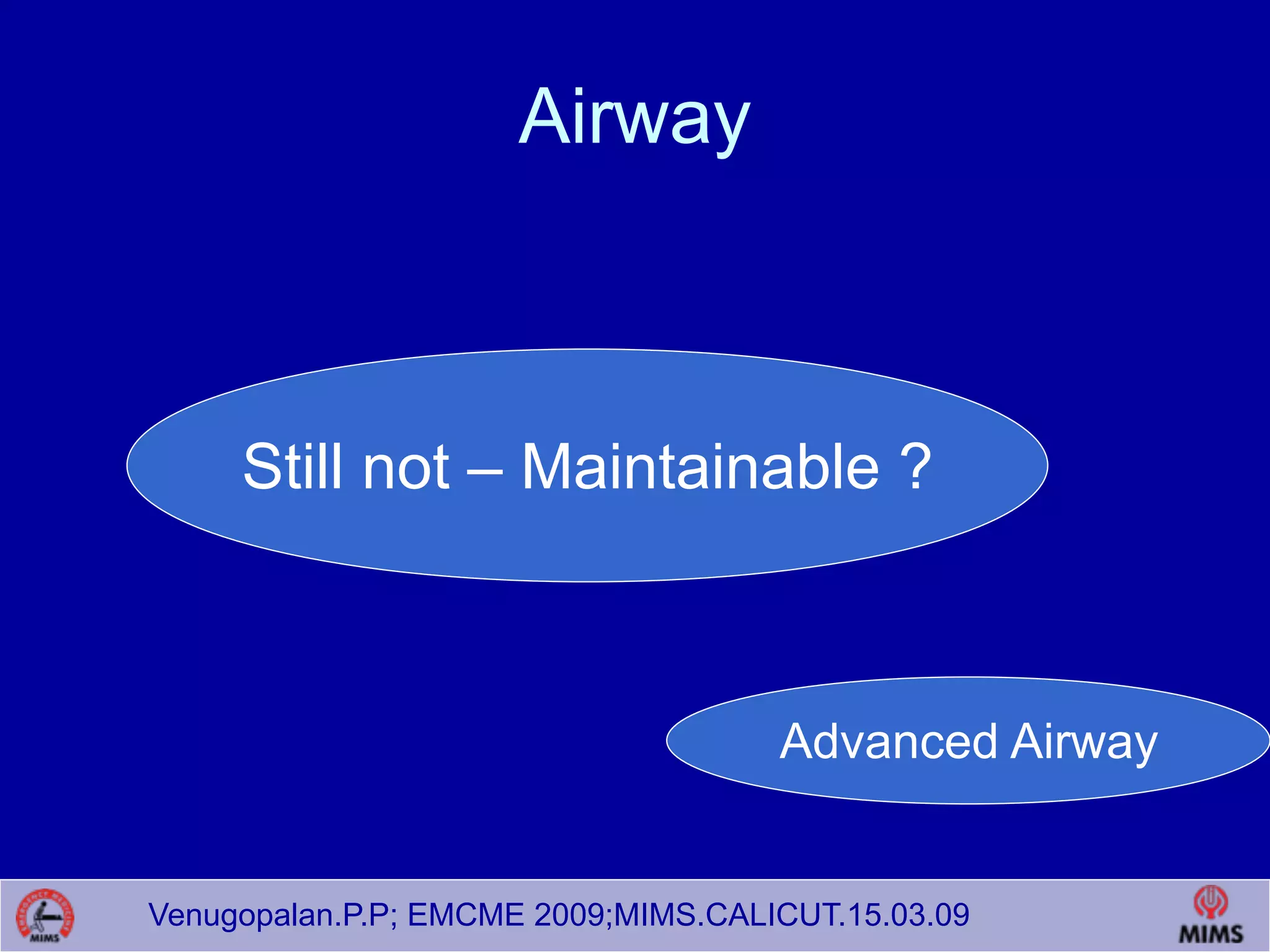 Venugopalan.P.P; EMCME 2009;MIMS.CALICUT.15.03.09
Airway
Still not – Maintainable ?
Advanced Airway
 