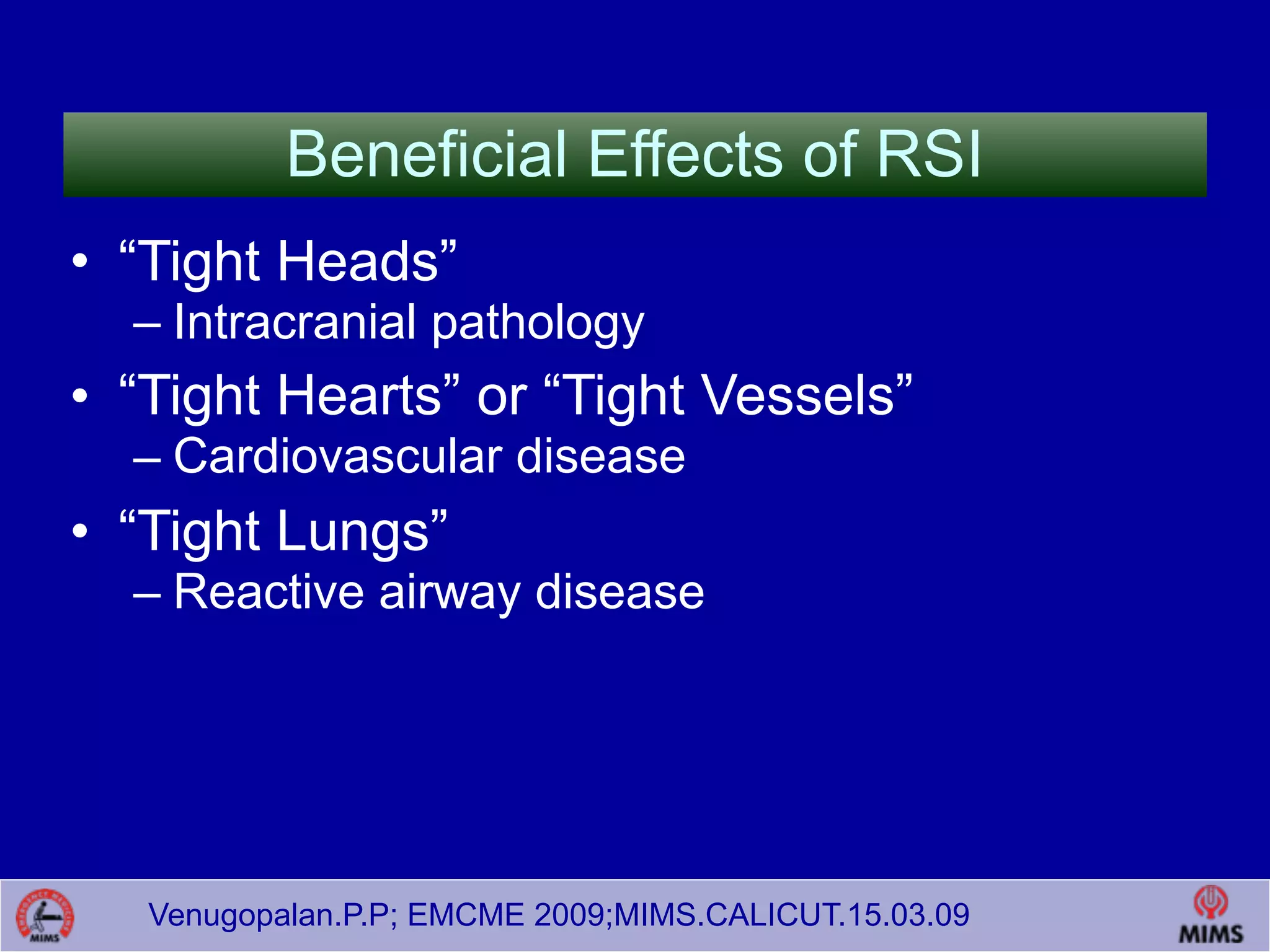 Venugopalan.P.P; EMCME 2009;MIMS.CALICUT.15.03.09
Beneficial Effects of RSI
• “Tight Heads”
– Intracranial pathology
• “Tight Hearts” or “Tight Vessels”
– Cardiovascular disease
• “Tight Lungs”
– Reactive airway disease
 