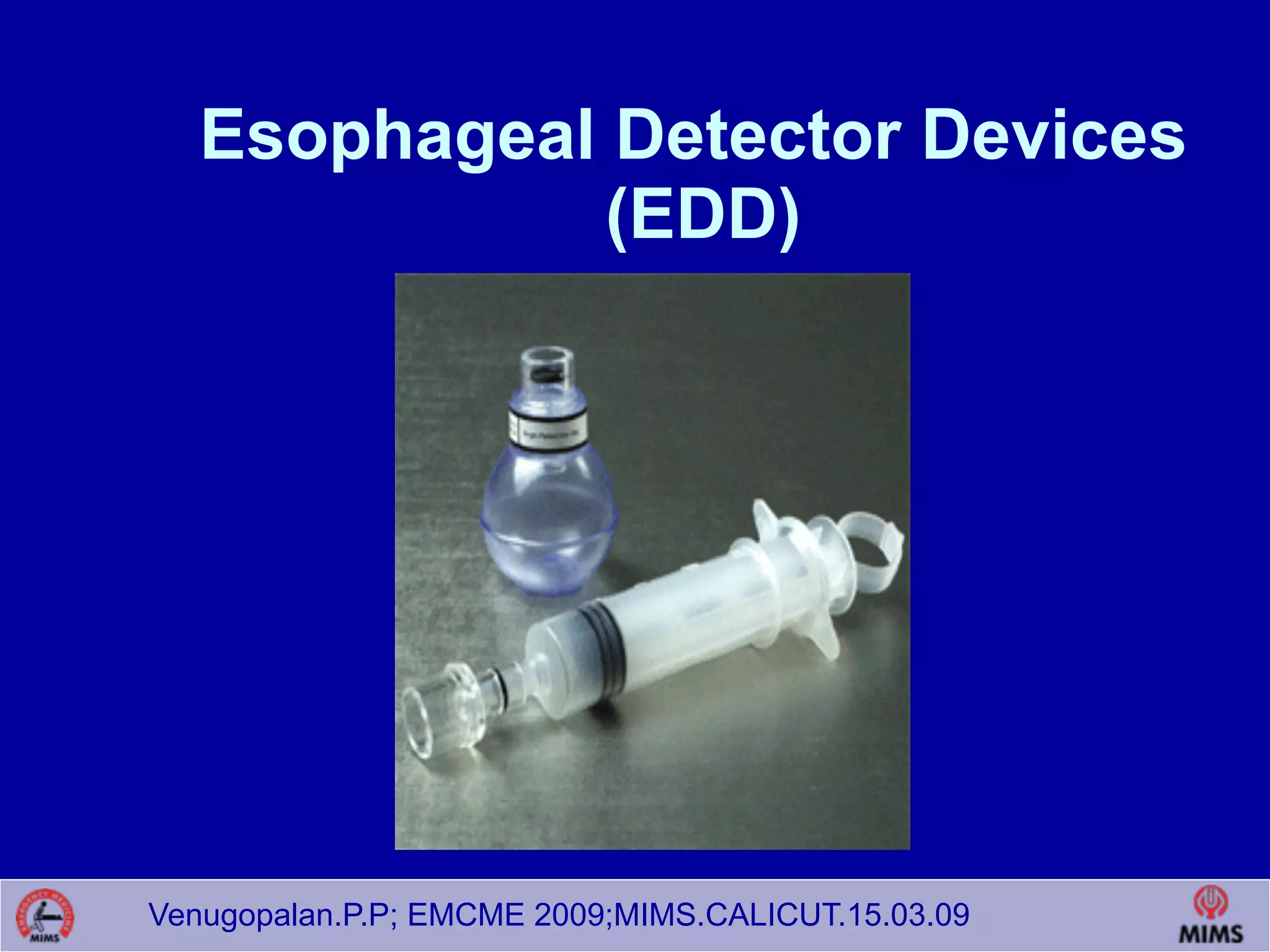 Venugopalan.P.P; EMCME 2009;MIMS.CALICUT.15.03.09
Esophageal Detector Devices  
(EDD)
 