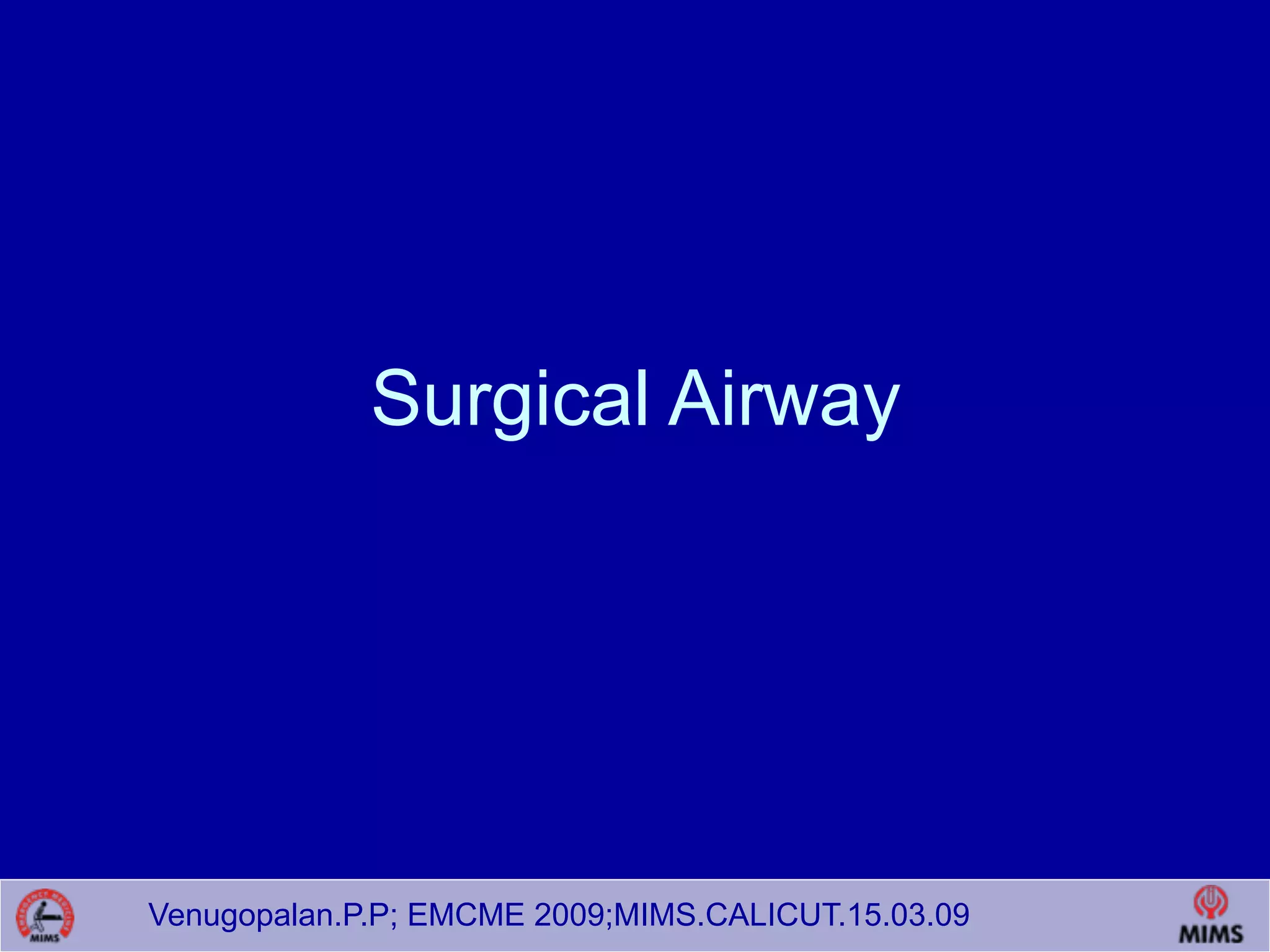Venugopalan.P.P; EMCME 2009;MIMS.CALICUT.15.03.09
Surgical Airway
 