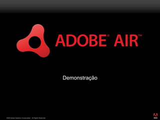 2008 Adobe Systems Incorporated. All Rights Reserved.
Demonstração
 