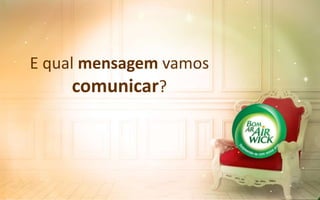 E qual mensagem vamos
comunicar?
 