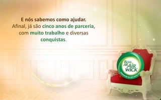E nós sabemos como ajudar.
Afinal, já são cinco anos de parceria,
com muito trabalho e diversas
conquistas.
 