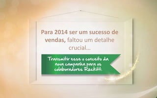 Para 2014 ser um sucesso de
vendas, faltou um detalhe
crucial…
 