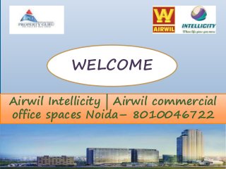 WELCOME
Airwil Intellicity | Airwil commercial
office spaces Noida– 8010046722
 