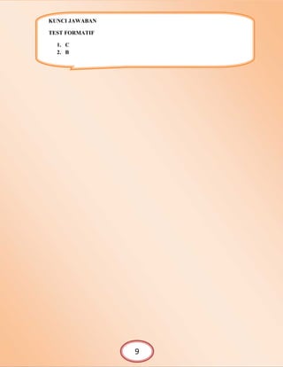 BAB IV
PENUTUP
A. Tindakan lanjutan
Bagi kalian yang sudah dapat menjawab benar sebanyak 80% atau lebih dari seluruh soal
evaluasi, dapat mengembangkan pemahaman kalian tentang Jenis-jenis dan kriteria media
pembelajaran. Adapun bagi kalian yang belum mencapai belajar tuntas 80%, dapat mengulangi belajar
dengan memilih materi-materi yang masih dianggap sulit secara lebih teliti atau dengan diskusi
bersama teman maupun dosen kalian.
B. Harapan
Modul ini adalah salah satu bahan ajar mata kuliah Media Pembelajaran. Namun, harus
dimengerti pula bahwa modul ini bukanlah satu-satunya rujukan bagi kalian. Untuk melengkapi
pengetahuan kalian tentang berbagai pengetahuan alam tersebut, maka sangat disarankan untuk
membaca buku-buku tentang Media Pembelajaran ataupun ensiklopedia dan berbagai sumber
pembelajaran lainnya.
Semoga modul ini dapat menyajikan materi pembelajaran secara menarik dan
menyenangkan, sehingga proses pembelejaran bisa berlangsung efektif dan efesien serta tujuan
dari proses pembelajaran pun dapat tercapai dengan baik.
KUNCI JAWABAN
TEST FORMATIF
1. C
2. B
9
 