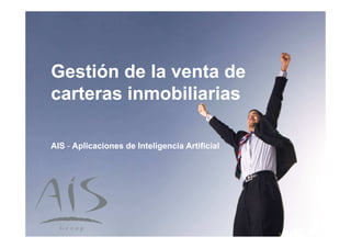 Group




        Gestión de la venta de
        carteras inmobiliarias

        AIS - Aplicaciones de Inteligencia Artificial




© AIS
 