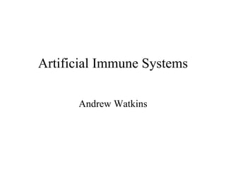 Artificial Immune Systems

      Andrew Watkins
 