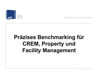 excellence in real estate




Präzises Benchmarking für
   CREM, Property und
   Facility Management


                              © AIS Management GmbH
 