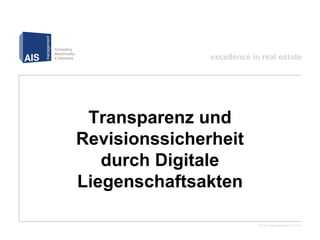 excellence in real estate




 Transparenz und
Revisionssicherheit
   durch Digitale
Liegenschaftsakten

                            © AIS Management GmbH
 