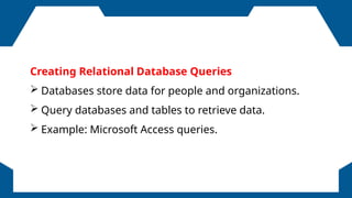 FOLLOWERS
Creating Relational Database Queries
 Databases store data for people and organizations.
 Query databases and tables to retrieve data.
 Example: Microsoft Access queries.
 