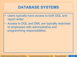 DATABASE SYSTEMS Users typically have access to both DQL and report writer. Access to DQL and DML are typically restricted to employees with administrative and programming responsibilities. 