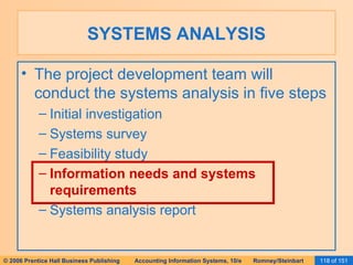 SYSTEMS ANALYSIS The project development team will conduct the systems analysis in five steps Initial investigation Systems survey Feasibility study Information needs and systems requirements Systems analysis report 