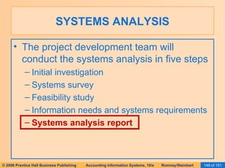 SYSTEMS ANALYSIS The project development team will conduct the systems analysis in five steps Initial investigation Systems survey Feasibility study Information needs and systems requirements Systems analysis report 