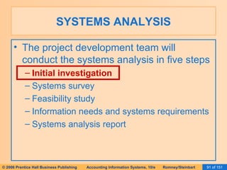 SYSTEMS ANALYSIS The project development team will conduct the systems analysis in five steps Initial investigation Systems survey Feasibility study Information needs and systems requirements Systems analysis report 