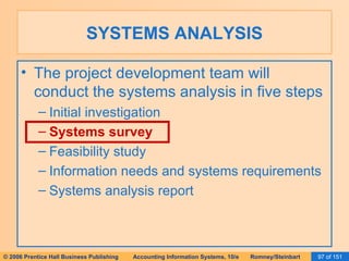 SYSTEMS ANALYSIS The project development team will conduct the systems analysis in five steps Initial investigation Systems survey Feasibility study Information needs and systems requirements Systems analysis report 