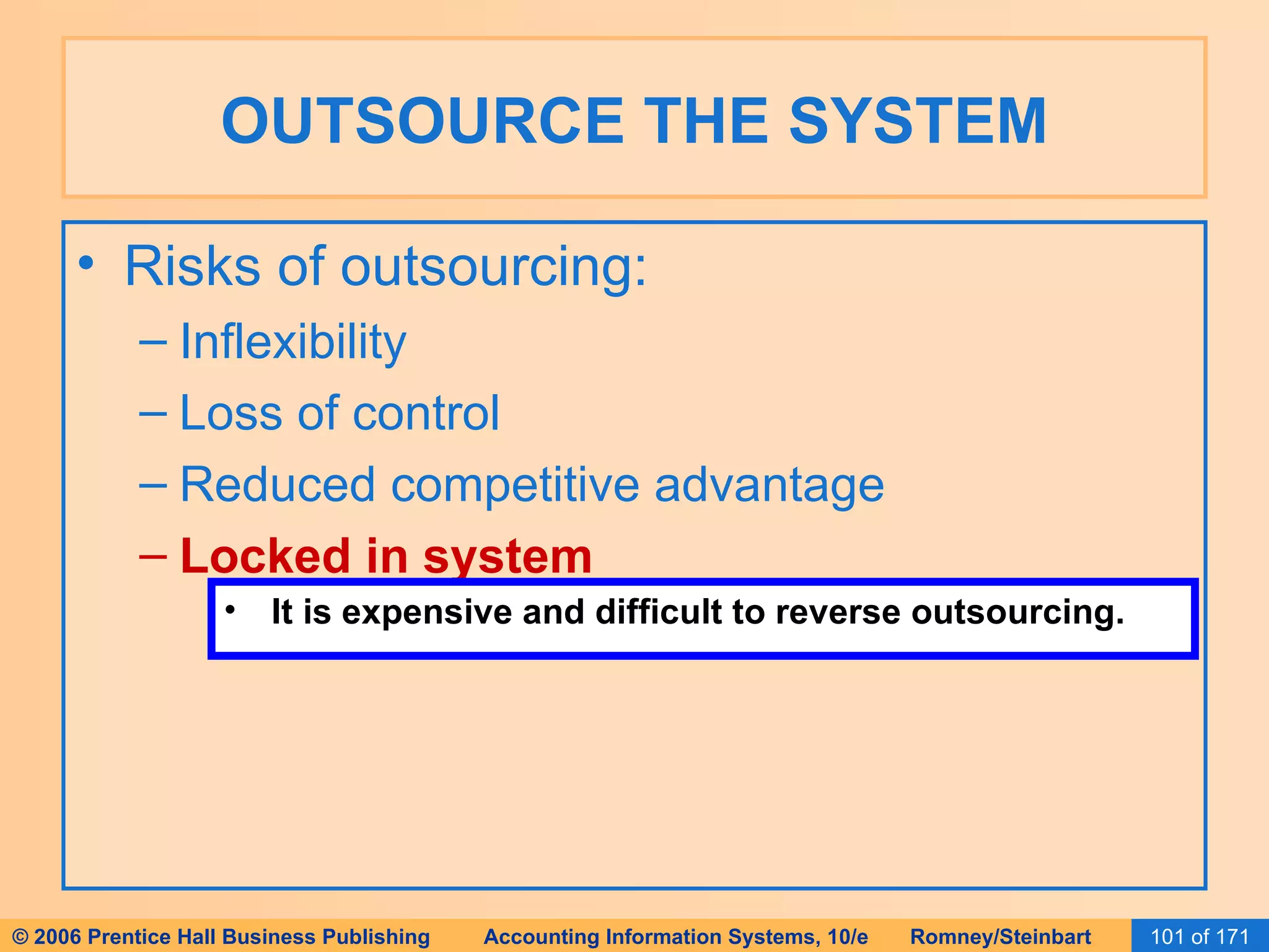 OUTSOURCE THE SYSTEM Risks of outsourcing: Inflexibility Loss of control Reduced competitive advantage Locked in system It is expensive and difficult to reverse outsourcing. 