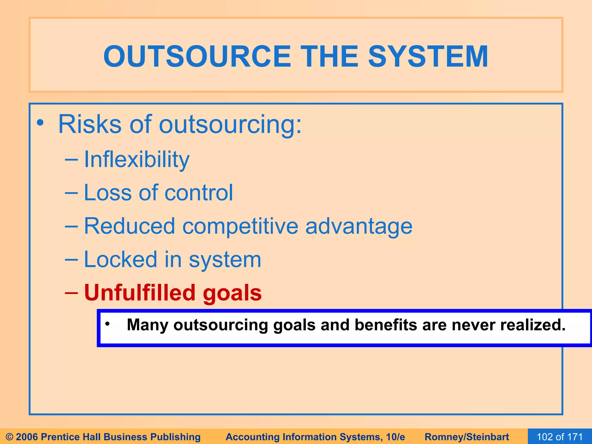 OUTSOURCE THE SYSTEM Risks of outsourcing: Inflexibility Loss of control Reduced competitive advantage Locked in system Unfulfilled goals Many outsourcing goals and benefits are never realized. 