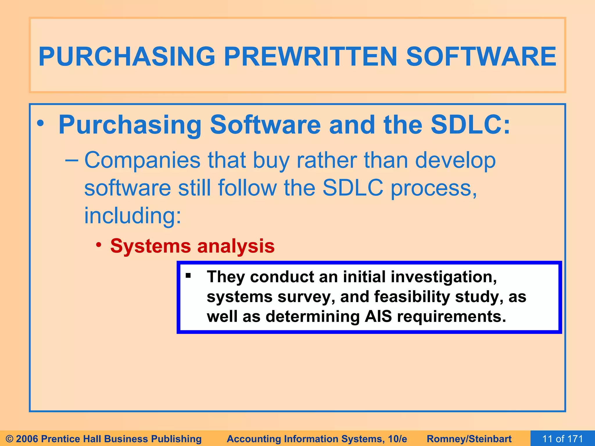 PURCHASING PREWRITTEN SOFTWARE Purchasing Software and the SDLC: Companies that buy rather than develop software still follow the SDLC process, including: Systems analysis They conduct an initial investigation, systems survey, and feasibility study, as well as determining AIS requirements. 