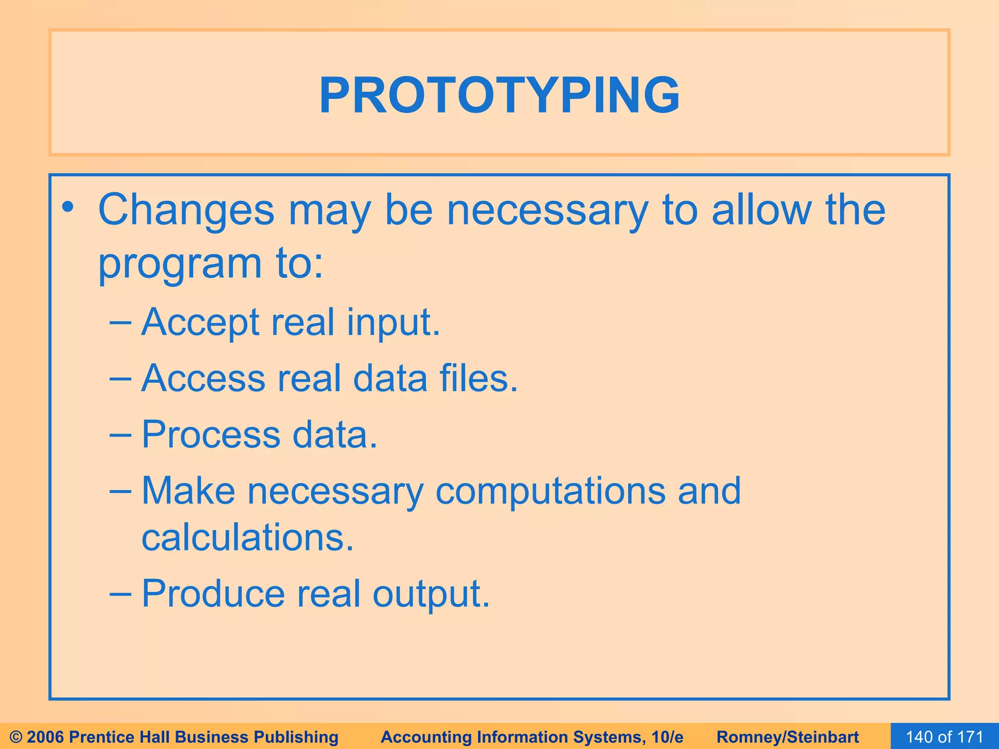 PROTOTYPING Changes may be necessary to allow the program to: Accept real input. Access real data files. Process data. Make necessary computations and calculations. Produce real output. 