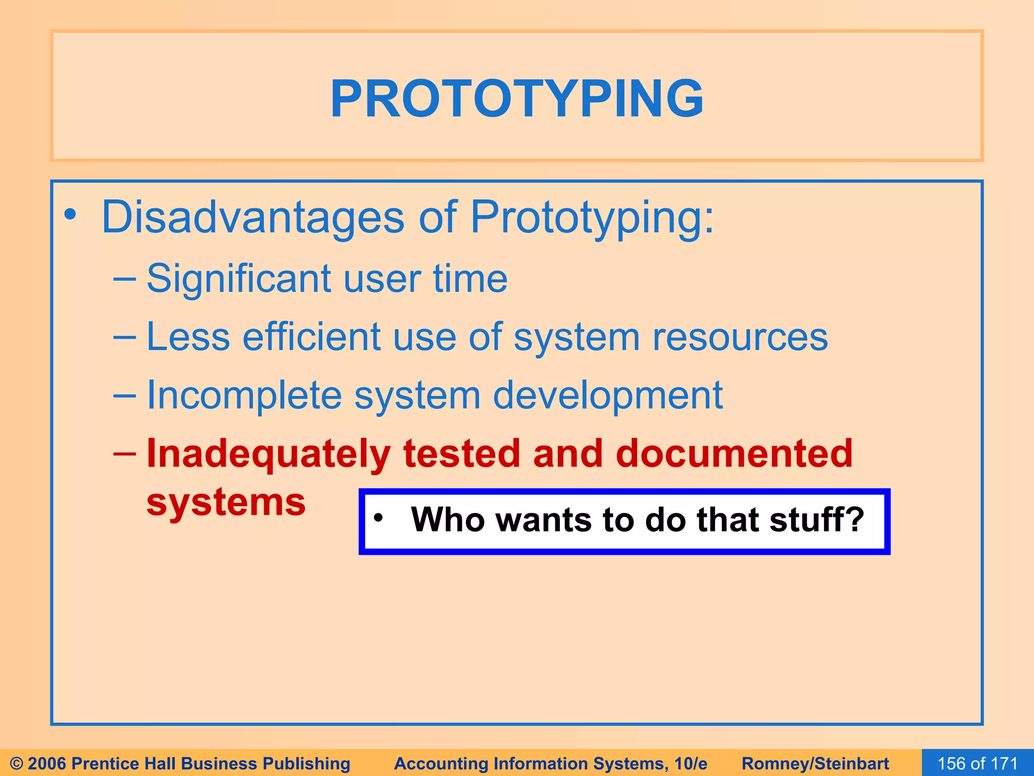 PROTOTYPING Disadvantages of Prototyping: Significant user time Less efficient use of system resources Incomplete system development Inadequately tested and documented systems Who wants to do that stuff? 