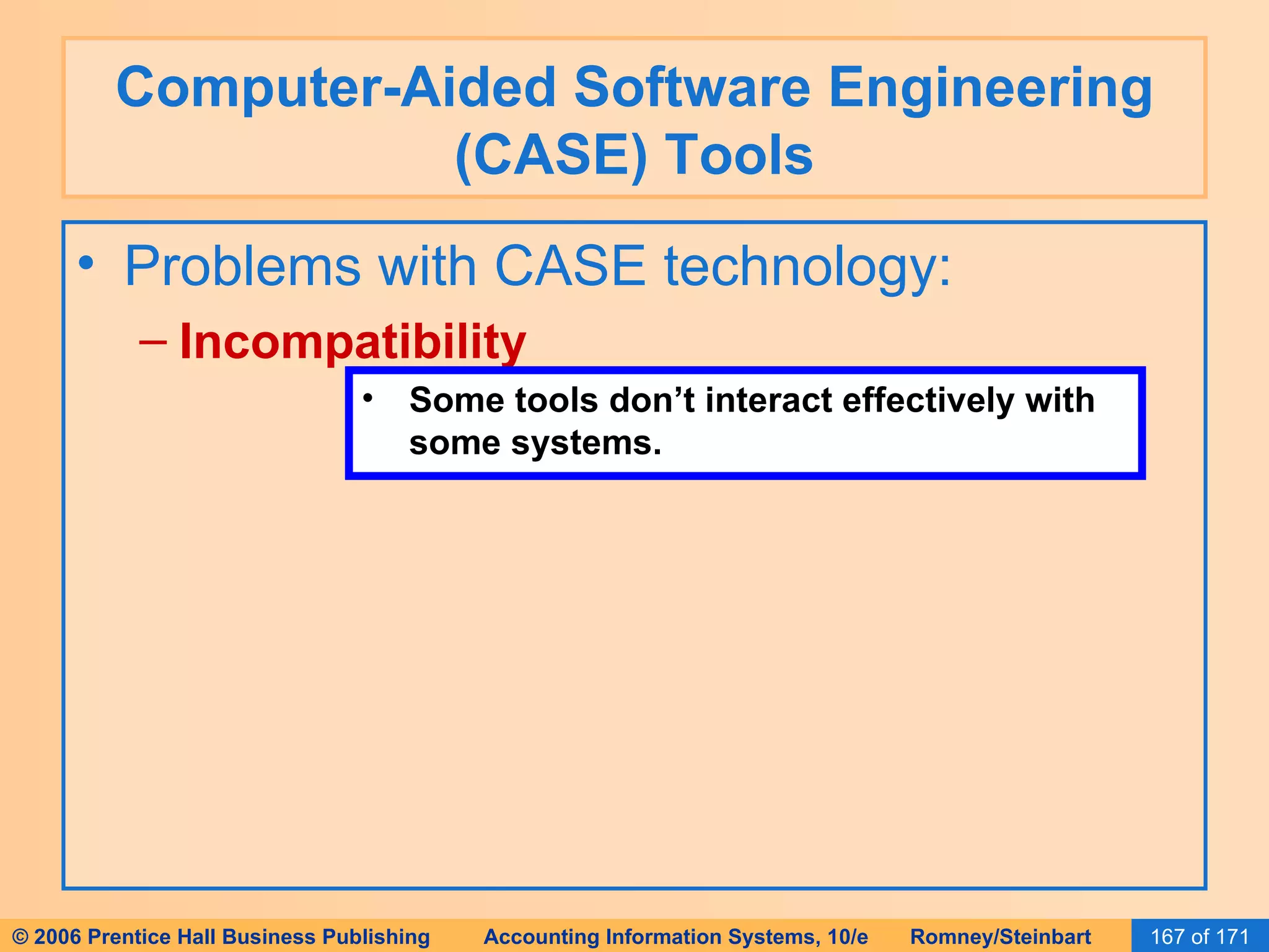 Computer-Aided Software Engineering (CASE) Tools Problems with CASE technology: Incompatibility Some tools don’t interact effectively with some systems. 