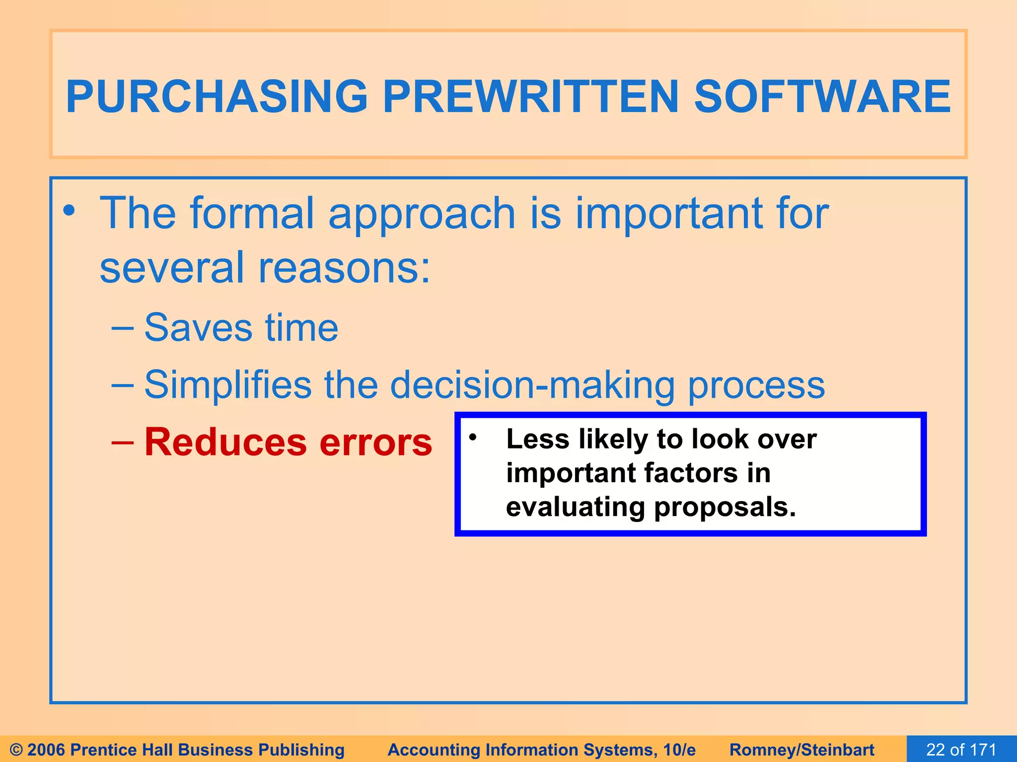 PURCHASING PREWRITTEN SOFTWARE The formal approach is important for several reasons: Saves time Simplifies the decision-making process Reduces errors Less likely to look over important factors in evaluating proposals. 