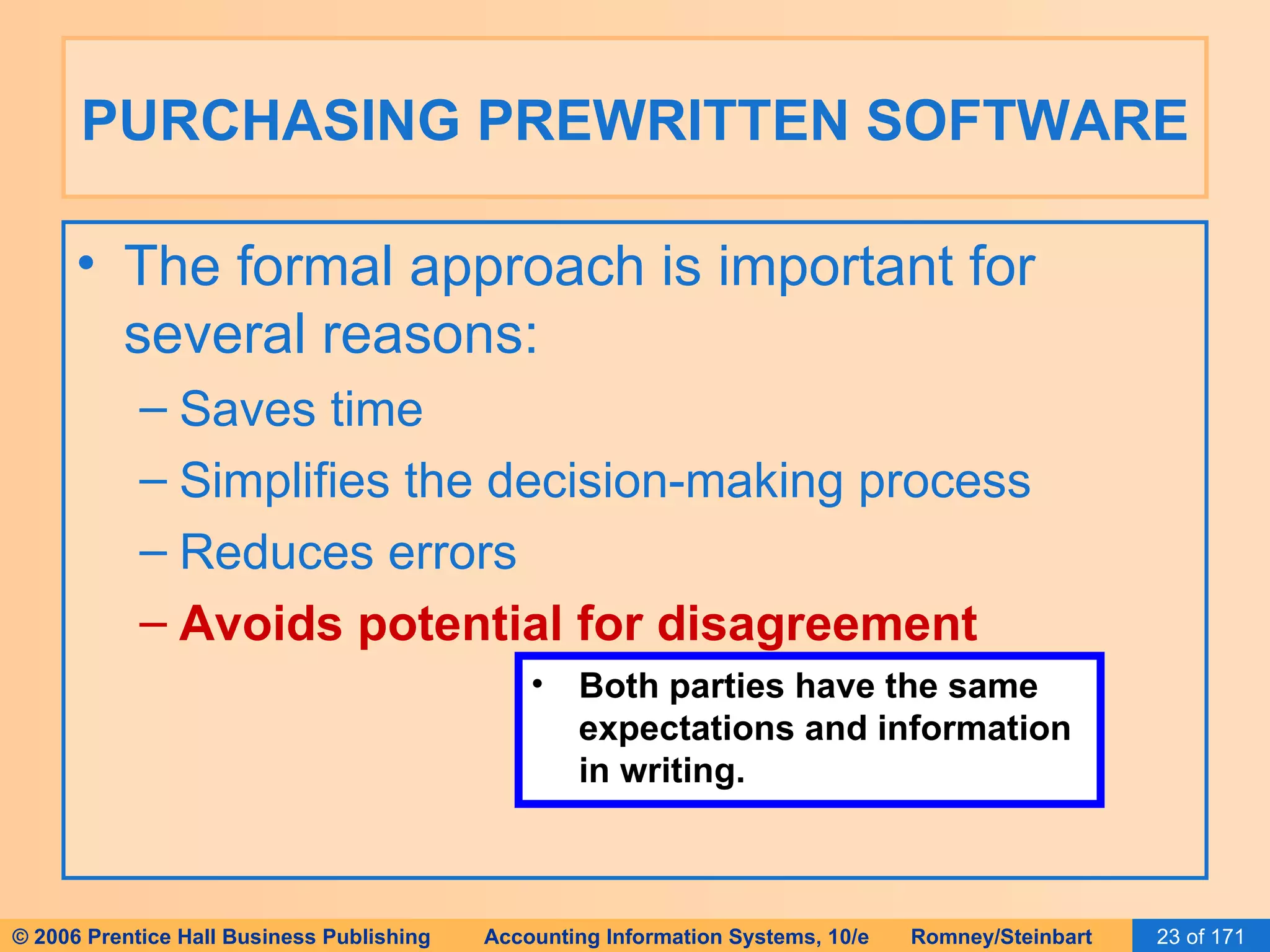 PURCHASING PREWRITTEN SOFTWARE The formal approach is important for several reasons: Saves time Simplifies the decision-making process Reduces errors Avoids potential for disagreement Both parties have the same expectations and information in writing. 