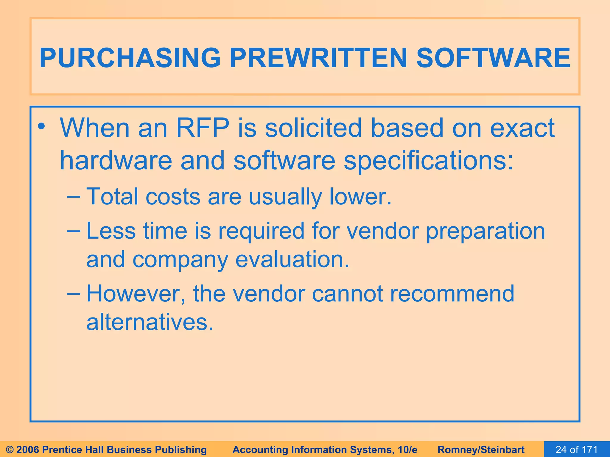 PURCHASING PREWRITTEN SOFTWARE When an RFP is solicited based on exact hardware and software specifications: Total costs are usually lower. Less time is required for vendor preparation and company evaluation. However, the vendor cannot recommend alternatives. 