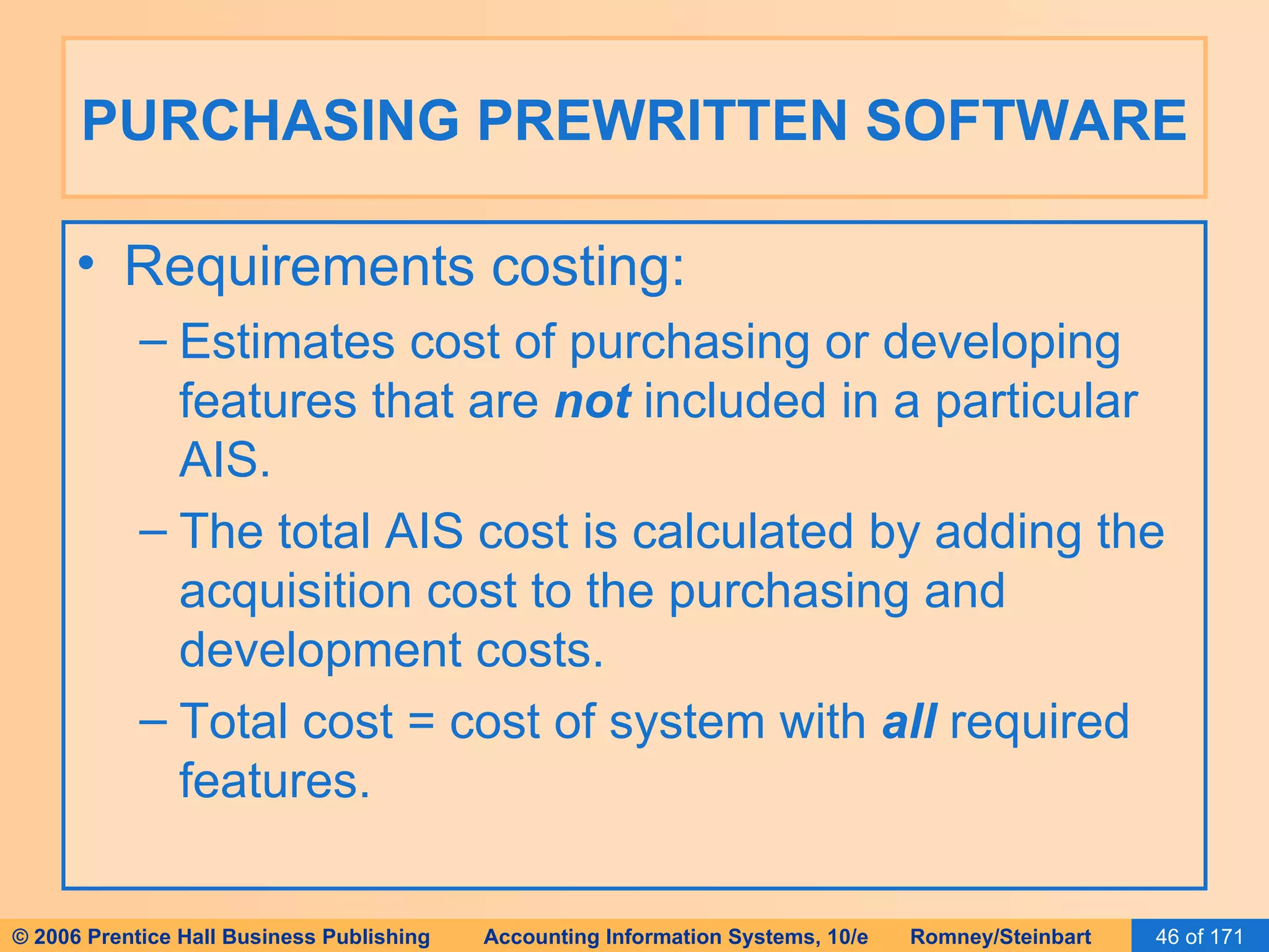 PURCHASING PREWRITTEN SOFTWARE Requirements costing: Estimates cost of purchasing or developing features that are  not  included in a particular AIS. The total AIS cost is calculated by adding the acquisition cost to the purchasing and development costs. Total cost = cost of system with  all  required features. 
