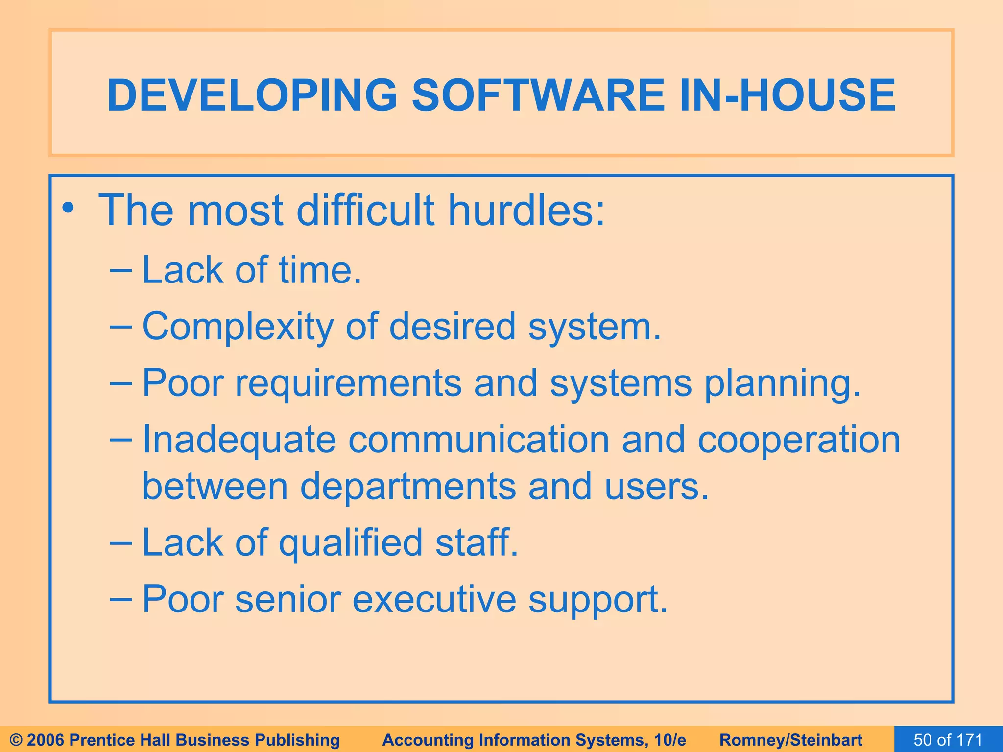 DEVELOPING SOFTWARE IN-HOUSE The most difficult hurdles: Lack of time. Complexity of desired system. Poor requirements and systems planning. Inadequate communication and cooperation between departments and users. Lack of qualified staff. Poor senior executive support. 