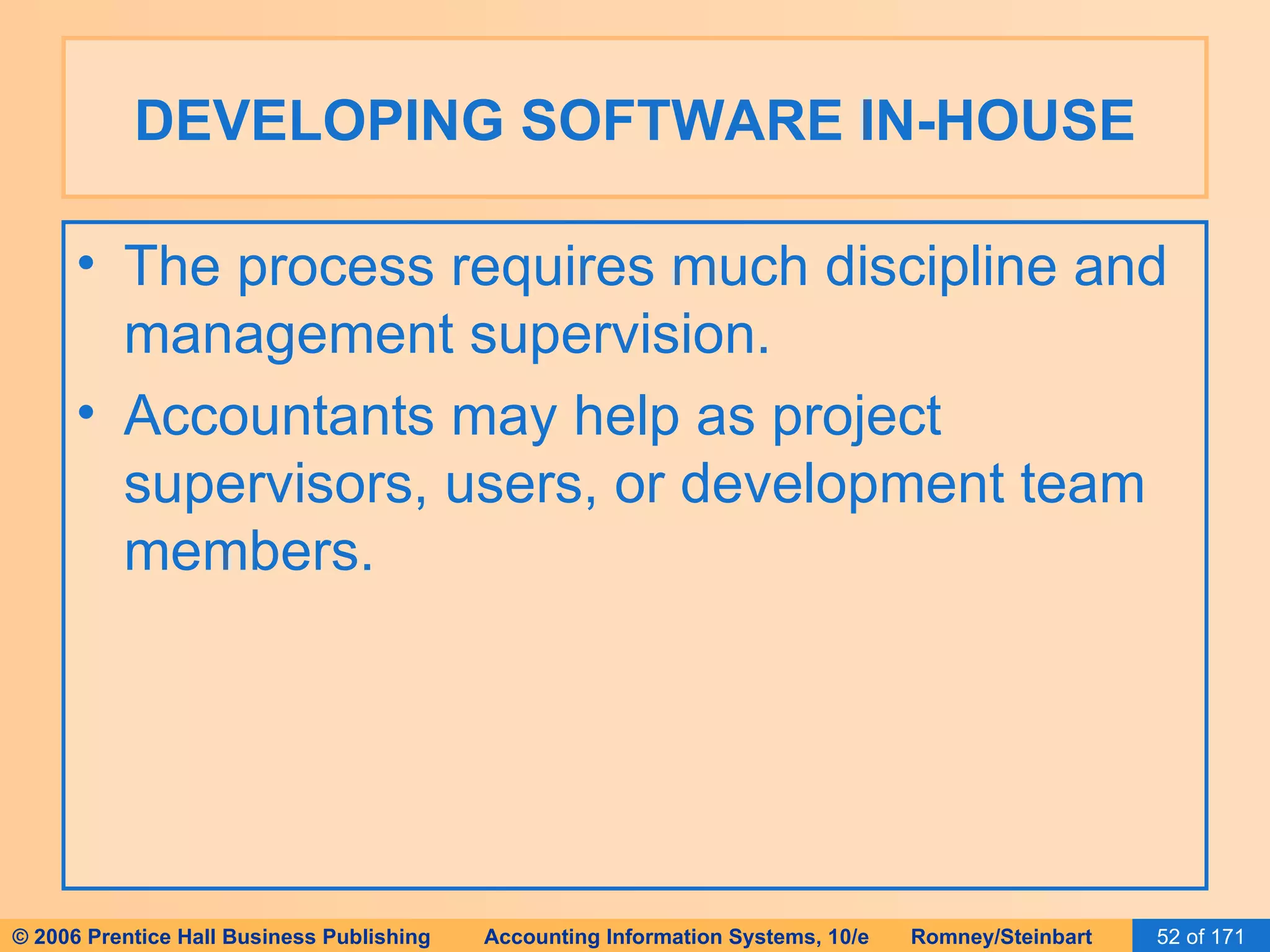 DEVELOPING SOFTWARE IN-HOUSE The process requires much discipline and management supervision. Accountants may help as project supervisors, users, or development team members. 