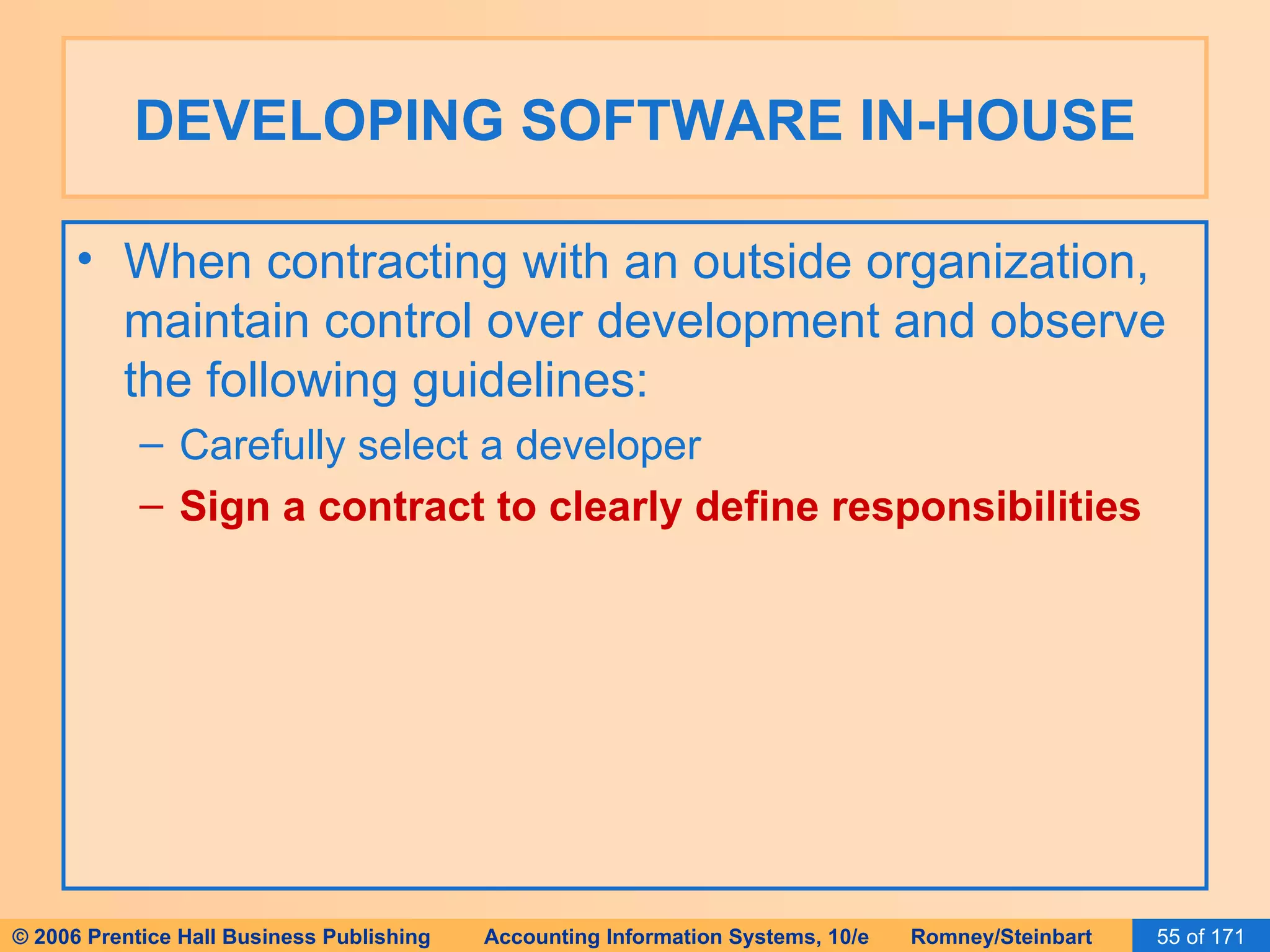 DEVELOPING SOFTWARE IN-HOUSE When contracting with an outside organization, maintain control over development and observe the following guidelines: Carefully select a developer Sign a contract to clearly define responsibilities 