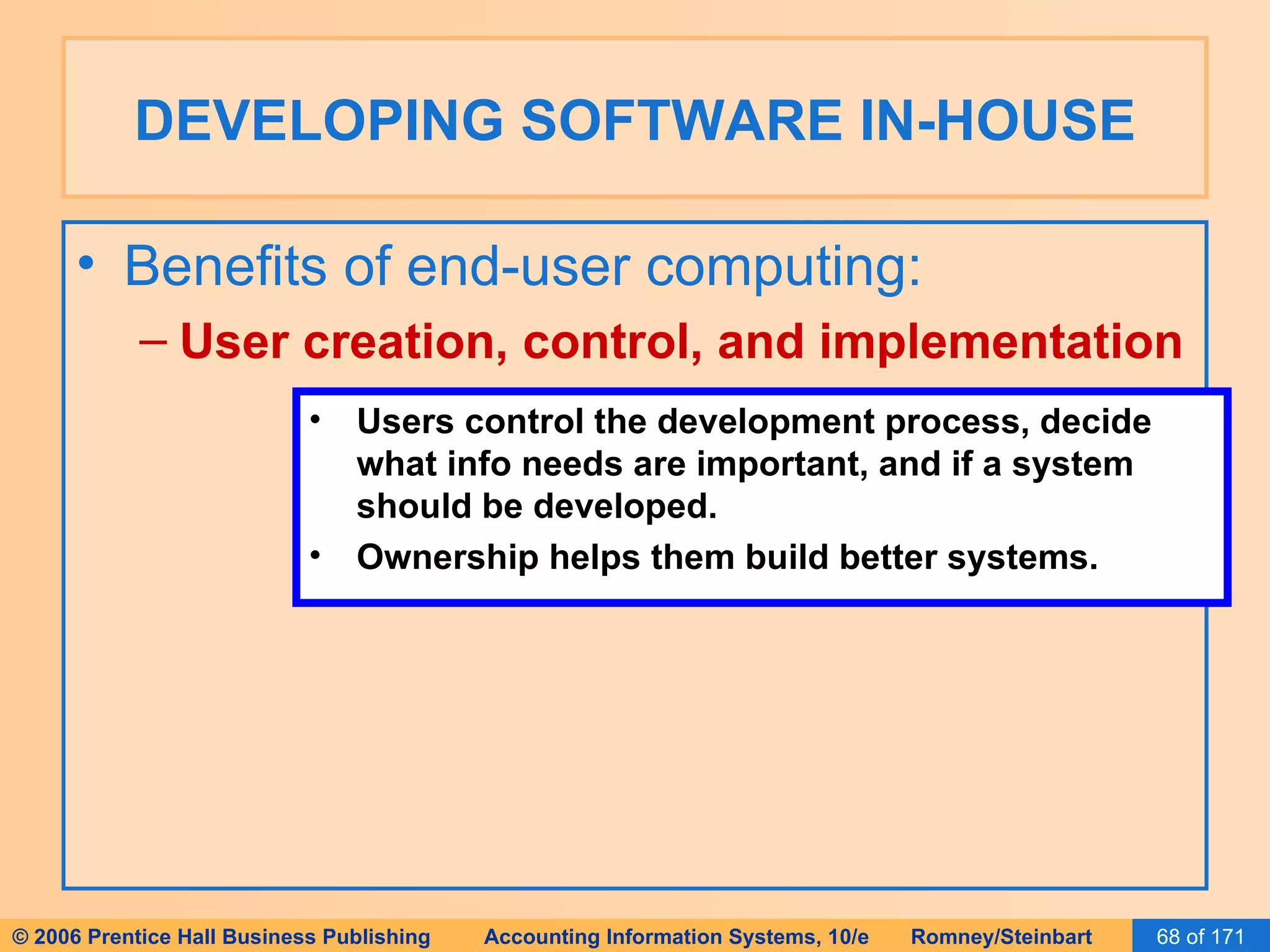 DEVELOPING SOFTWARE IN-HOUSE Benefits of end-user computing: User creation, control, and implementation Users control the development process, decide what info needs are important, and if a system should be developed. Ownership helps them build better systems. 