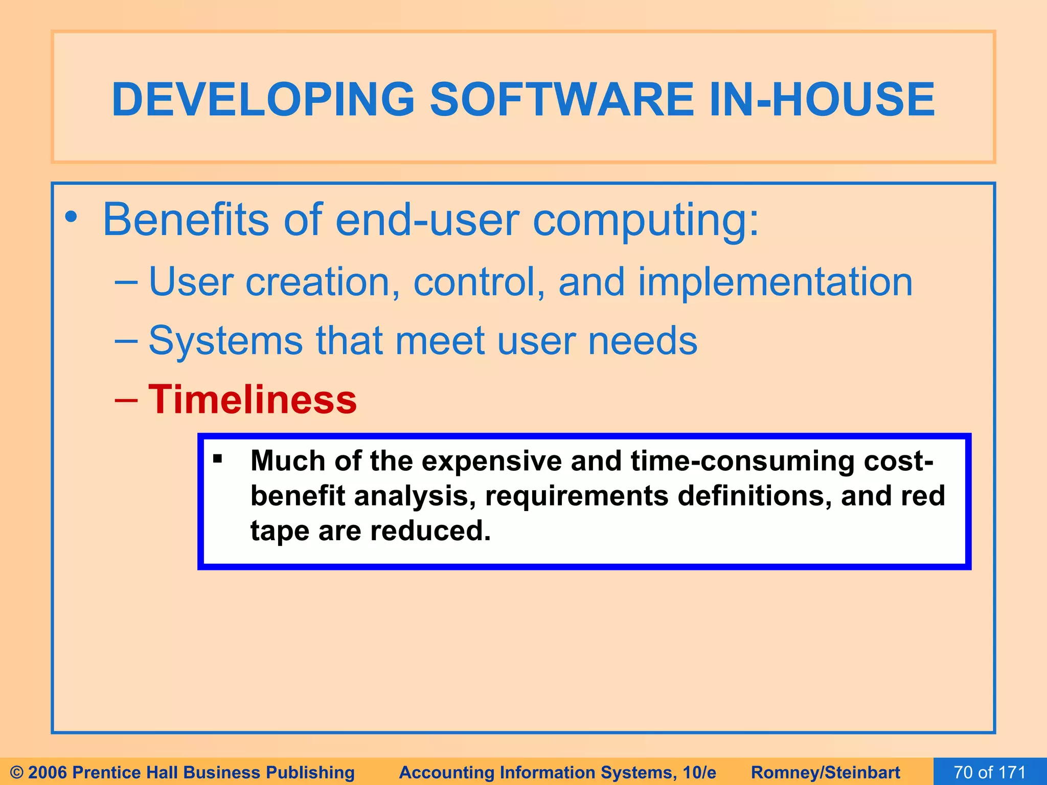DEVELOPING SOFTWARE IN-HOUSE Benefits of end-user computing: User creation, control, and implementation Systems that meet user needs Timeliness Much of the expensive and time-consuming cost-benefit analysis, requirements definitions, and red tape are reduced. 