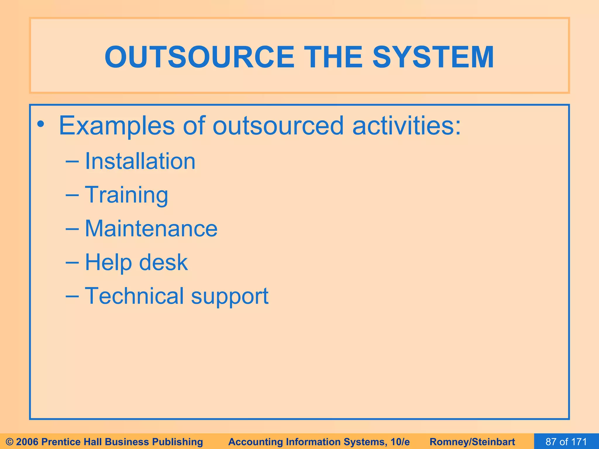 OUTSOURCE THE SYSTEM Examples of outsourced activities: Installation Training Maintenance Help desk Technical support 