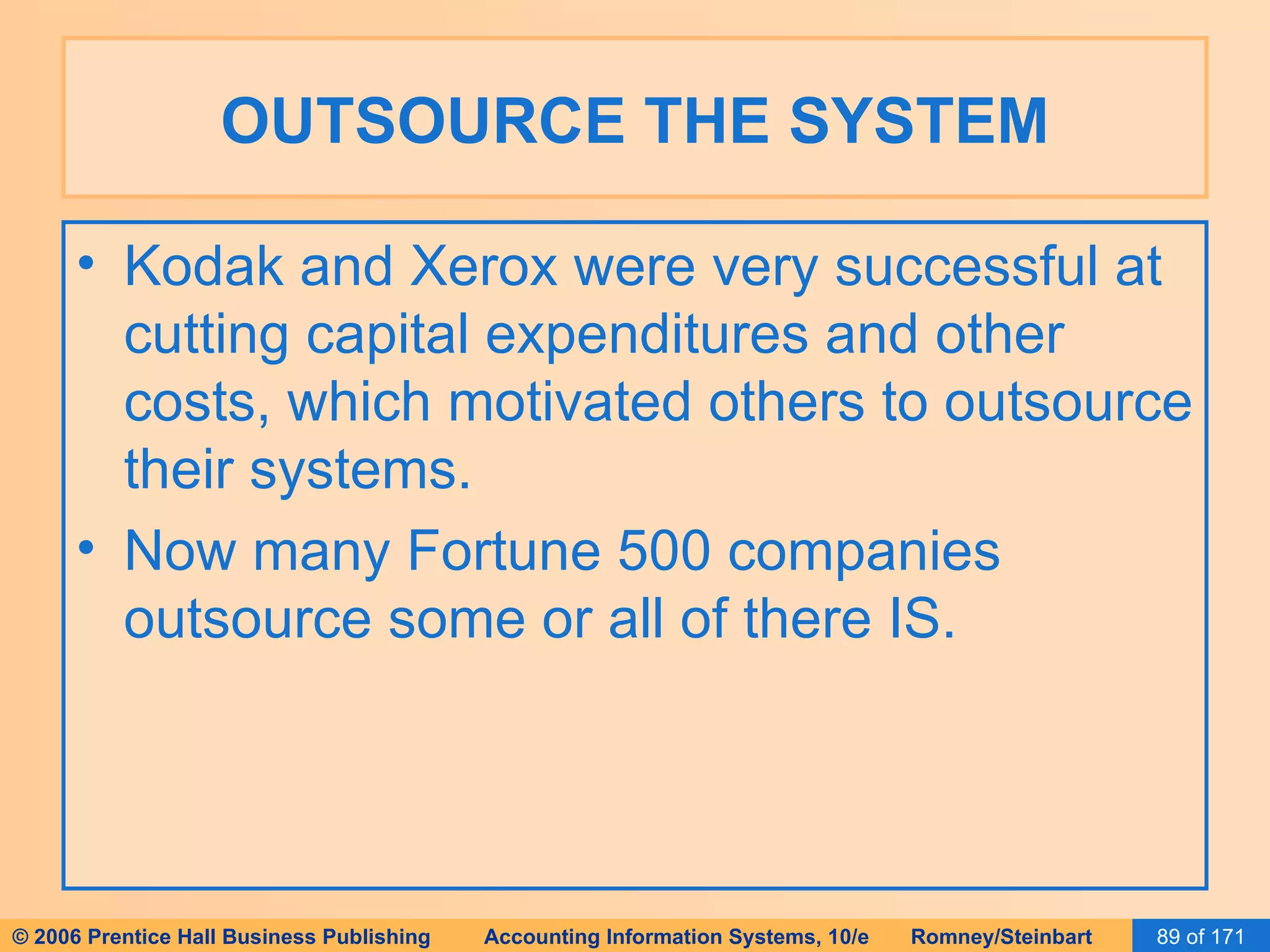 OUTSOURCE THE SYSTEM Kodak and Xerox were very successful at cutting capital expenditures and other costs, which motivated others to outsource their systems. Now many Fortune 500 companies outsource some or all of there IS. 
