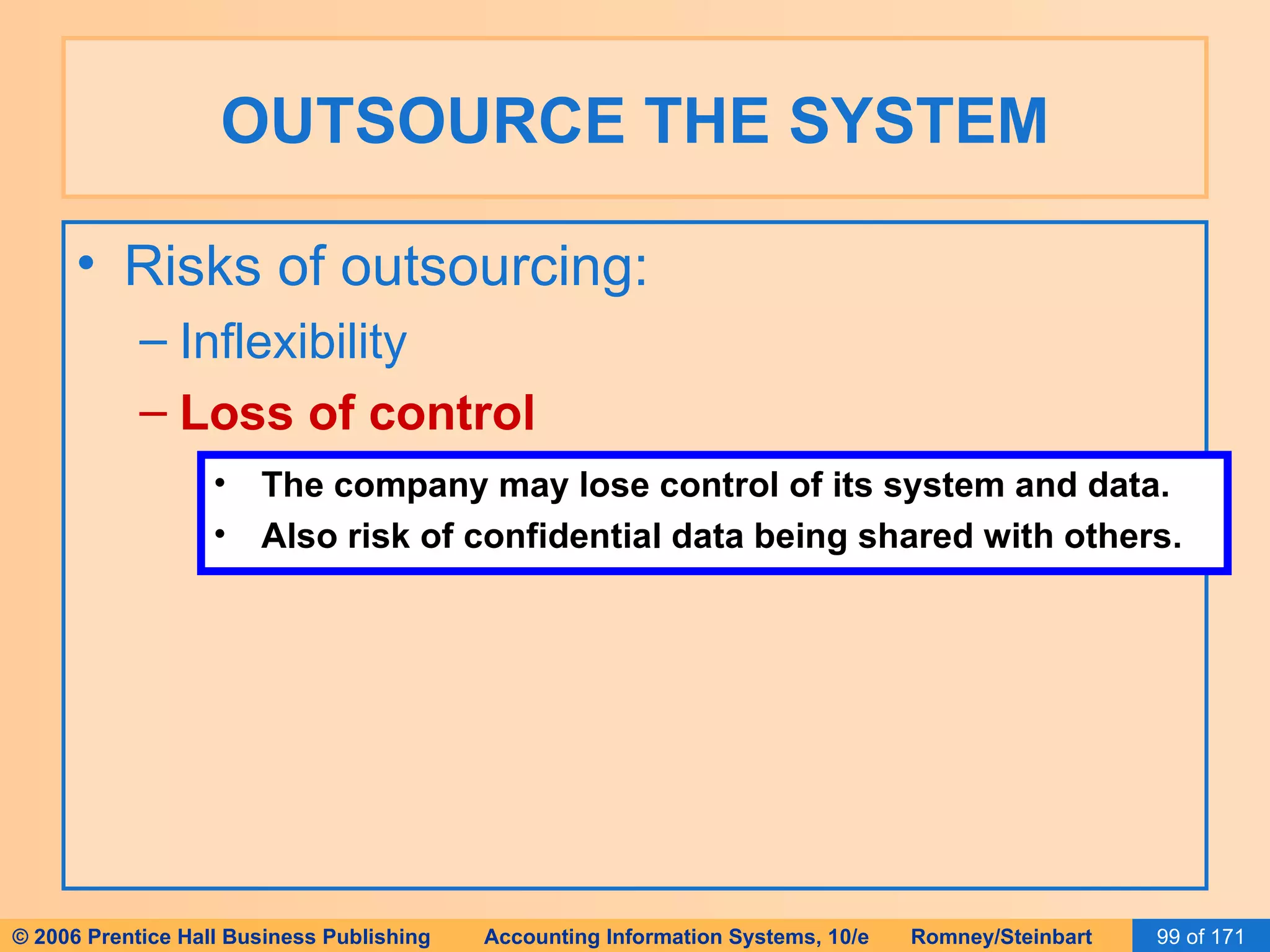 OUTSOURCE THE SYSTEM Risks of outsourcing: Inflexibility Loss of control The company may lose control of its system and data. Also risk of confidential data being shared with others. 