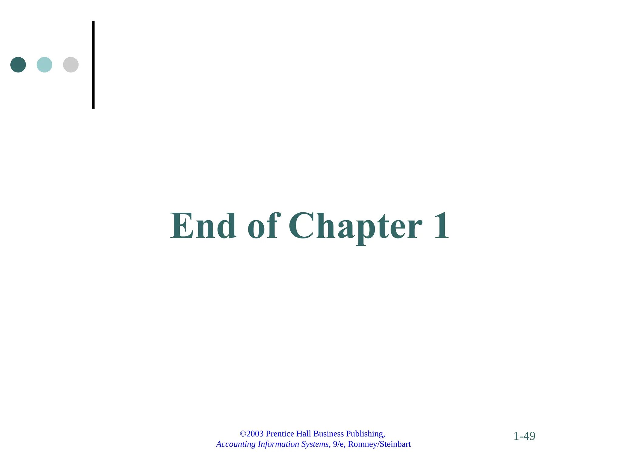 ©2003 Prentice Hall Business Publishing,
Accounting Information Systems, 9/e, Romney/Steinbart
1-49
End of Chapter 1
 