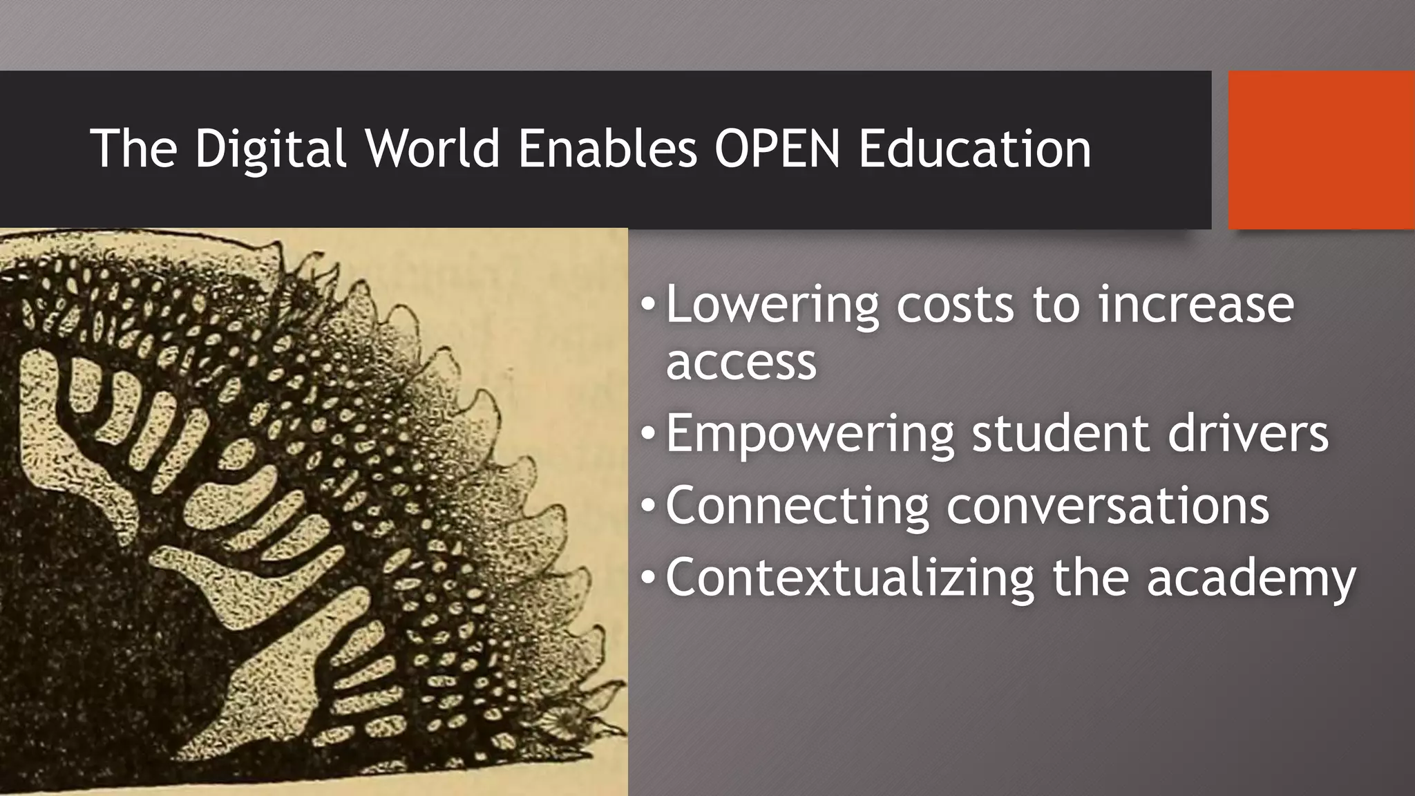 The Digital World Enables OPEN Education
•Lowering costs to increase
access
•Empowering student drivers
•Connecting conversations
•Contextualizing the academy
 