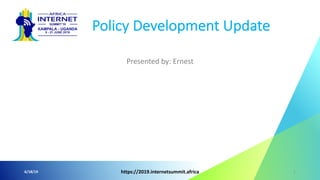 Presented by: Ernest
6/18/19 https://2019.internetsummit.africa 1
Policy Development Update
 