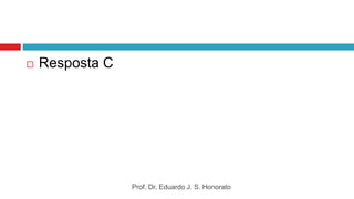  Resposta C
Prof. Dr. Eduardo J. S. Honorato
 