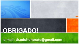What’s Your Message?
OBRIGADO!
e-mail: dr.eduhonorato@gmail.com
Prof. Dr. Eduardo J. S. Honorato
 